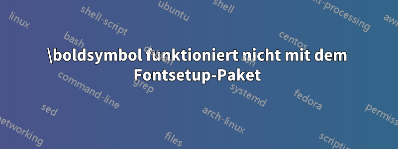 \boldsymbol funktioniert nicht mit dem Fontsetup-Paket