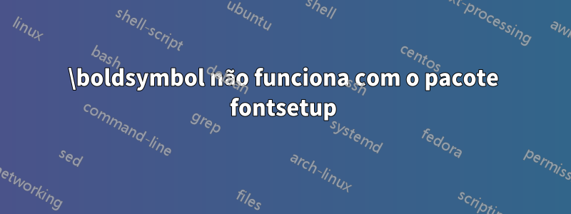 \boldsymbol não funciona com o pacote fontsetup