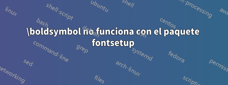 \boldsymbol no funciona con el paquete fontsetup