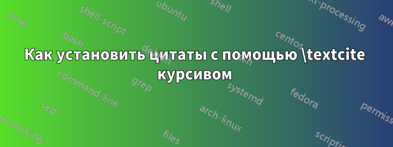 Как установить цитаты с помощью \textcite курсивом