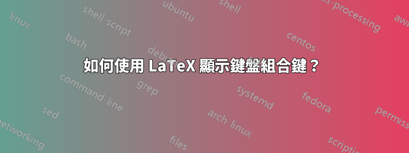 如何使用 LaTeX 顯示鍵盤組合鍵？