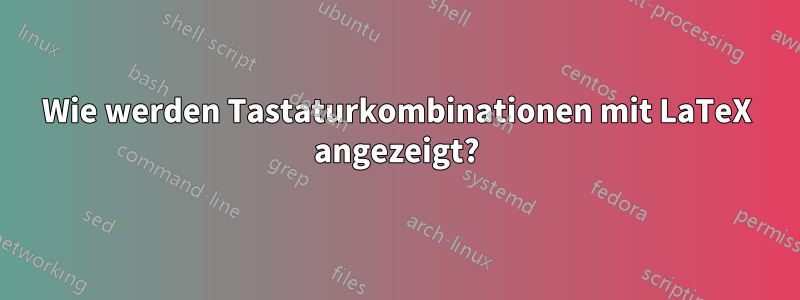 Wie werden Tastaturkombinationen mit LaTeX angezeigt?