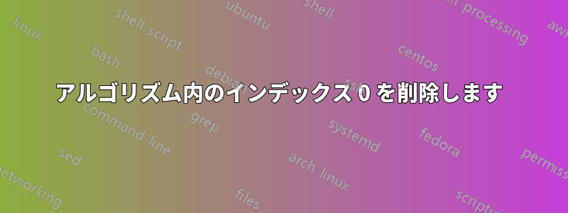 アルゴリズム内のインデックス 0 を削除します 