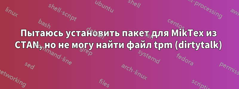 Пытаюсь установить пакет для MikTex из CTAN, но не могу найти файл tpm (dirtytalk)