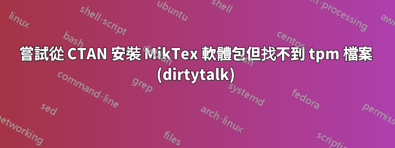 嘗試從 CTAN 安裝 MikTex 軟體包但找不到 tpm 檔案 (dirtytalk)