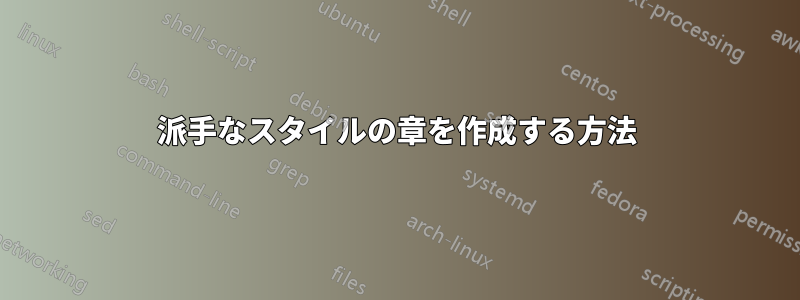 派手なスタイルの章を作成する方法