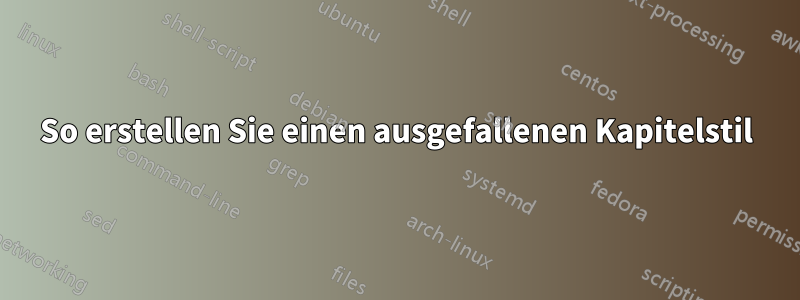 So erstellen Sie einen ausgefallenen Kapitelstil