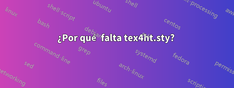 ¿Por qué falta tex4ht.sty?