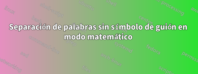 Separación de palabras sin símbolo de guión en modo matemático