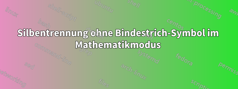 Silbentrennung ohne Bindestrich-Symbol im Mathematikmodus