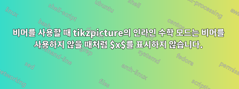 비머를 사용할 때 tikzpicture의 인라인 수학 모드는 비머를 사용하지 않을 때처럼 $x$를 표시하지 않습니다.