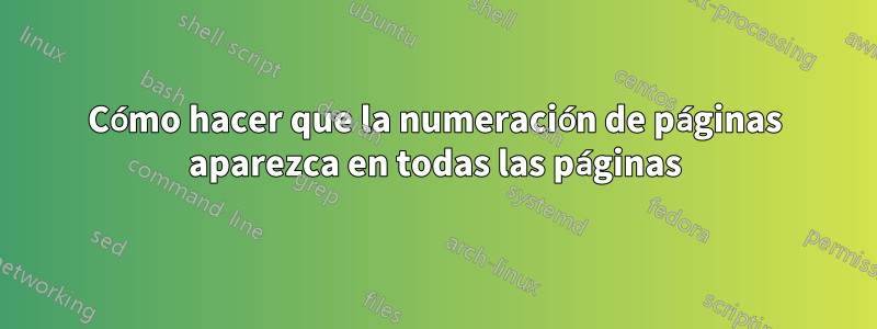 Cómo hacer que la numeración de páginas aparezca en todas las páginas