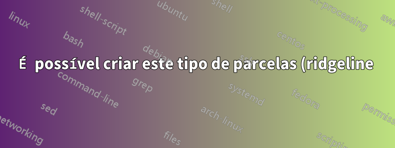 É possível criar este tipo de parcelas (ridgeline)?