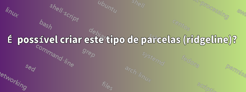 É possível criar este tipo de parcelas (ridgeline)?