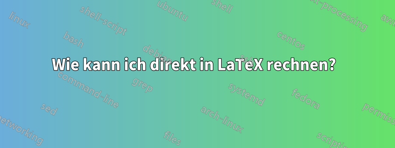 Wie kann ich direkt in LaTeX rechnen? 