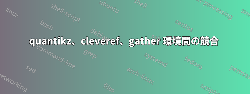 quantikz、cleveref、gather 環境間の競合