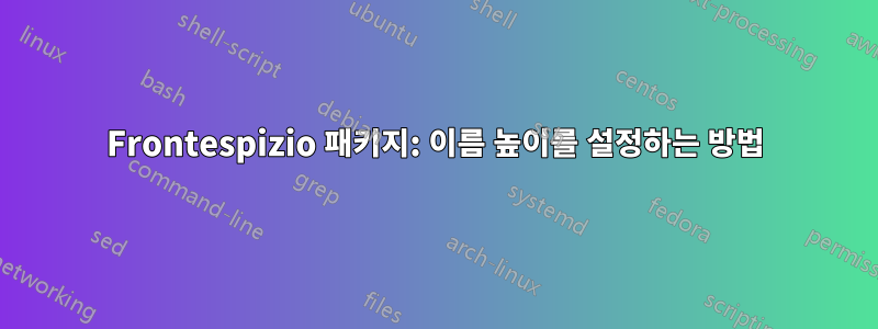 Frontespizio 패키지: 이름 높이를 설정하는 방법