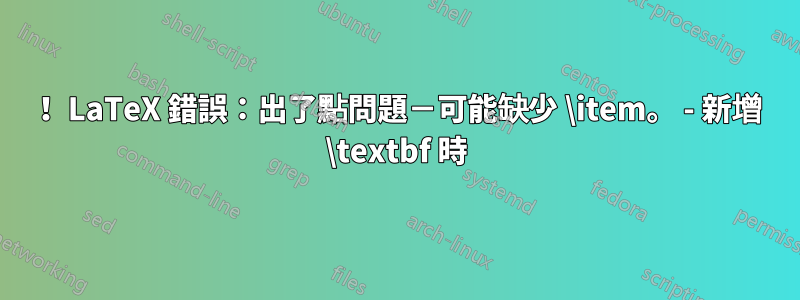 ！ LaTeX 錯誤：出了點問題－可能缺少 \item。 - 新增 \textbf 時