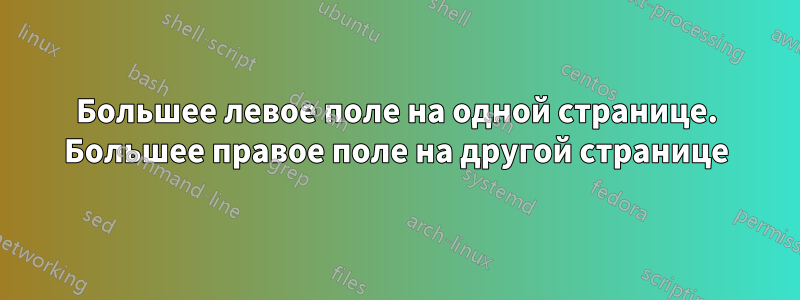 Большее левое поле на одной странице. Большее правое поле на другой странице