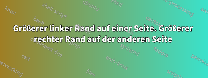 Größerer linker Rand auf einer Seite. Größerer rechter Rand auf der anderen Seite