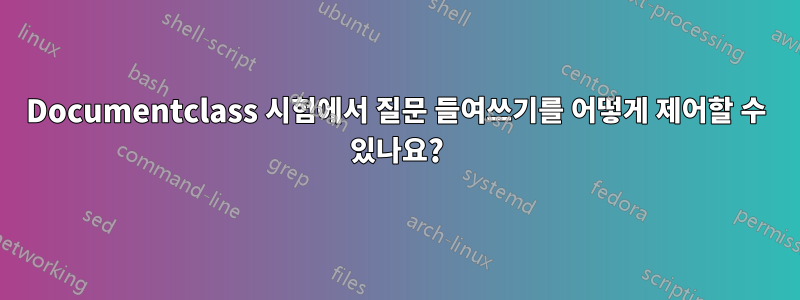 Documentclass 시험에서 질문 들여쓰기를 어떻게 제어할 수 있나요?