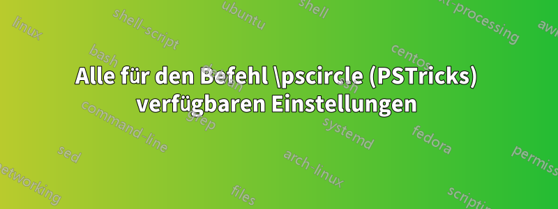 Alle für den Befehl \pscircle (PSTricks) verfügbaren Einstellungen