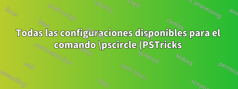 Todas las configuraciones disponibles para el comando \pscircle (PSTricks)