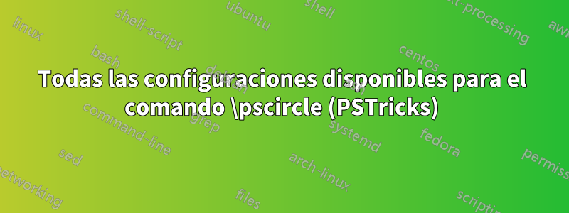 Todas las configuraciones disponibles para el comando \pscircle (PSTricks)