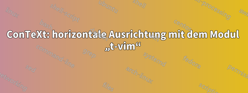 ConTeXt: horizontale Ausrichtung mit dem Modul „t-vim“