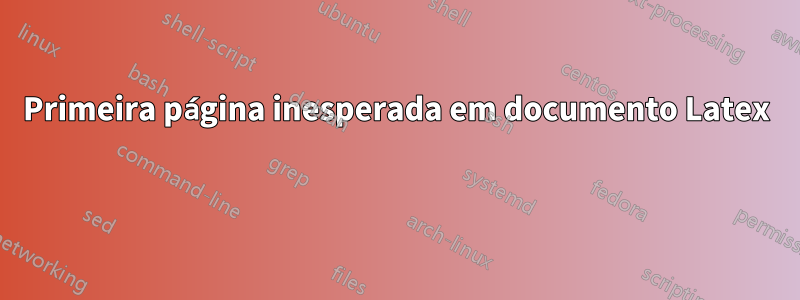 Primeira página inesperada em documento Latex 