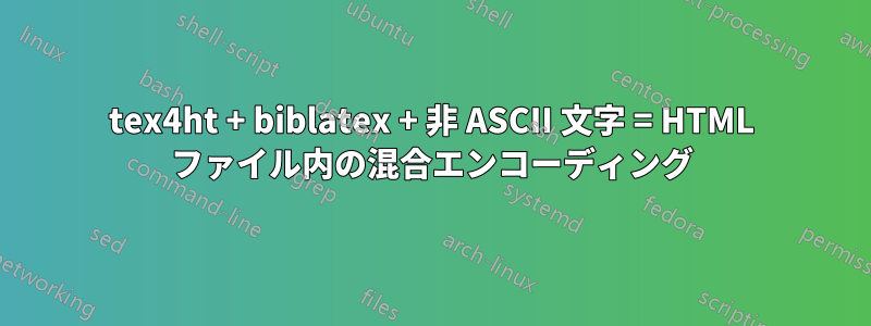 tex4ht + biblatex + 非 ASCII 文字 = HTML ファイル内の混合エンコーディング