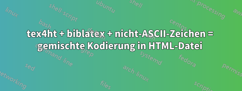 tex4ht + biblatex + nicht-ASCII-Zeichen = gemischte Kodierung in HTML-Datei