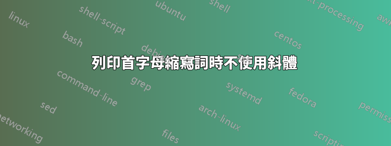 列印首字母縮寫詞時不使用斜體