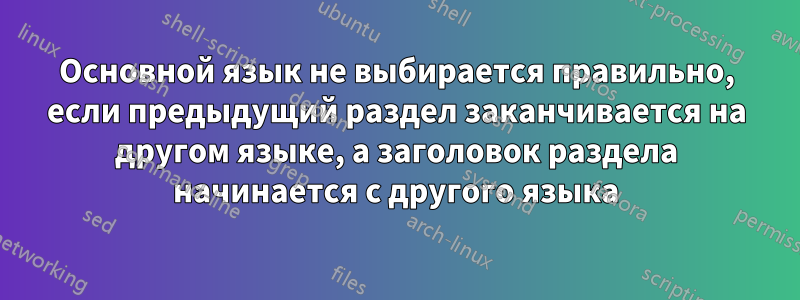 Основной язык не выбирается правильно, если предыдущий раздел заканчивается на другом языке, а заголовок раздела начинается с другого языка