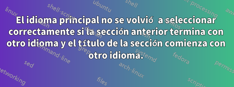 El idioma principal no se volvió a seleccionar correctamente si la sección anterior termina con otro idioma y el título de la sección comienza con otro idioma.