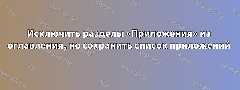 Исключить разделы «Приложения» из оглавления, но сохранить список приложений