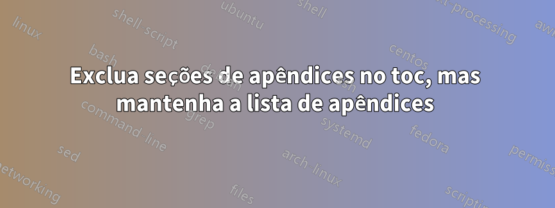 Exclua seções de apêndices no toc, mas mantenha a lista de apêndices