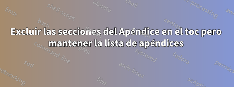 Excluir las secciones del Apéndice en el toc pero mantener la lista de apéndices