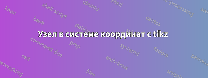 Узел в системе координат с tikz