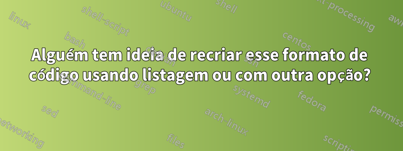 Alguém tem ideia de recriar esse formato de código usando listagem ou com outra opção?