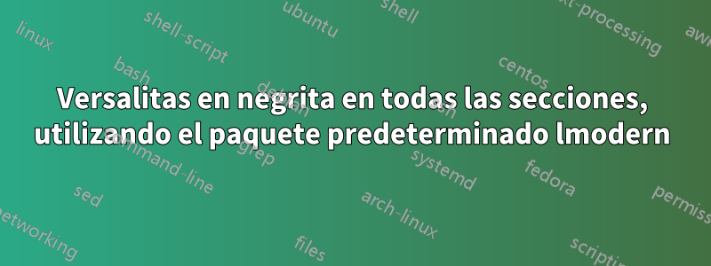 Versalitas en negrita en todas las secciones, utilizando el paquete predeterminado lmodern