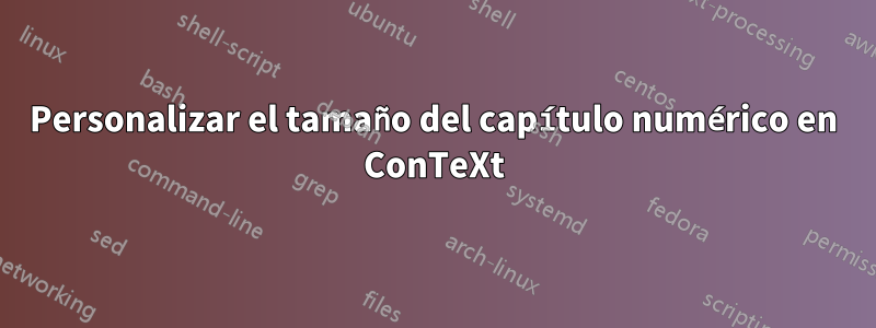 Personalizar el tamaño del capítulo numérico en ConTeXt