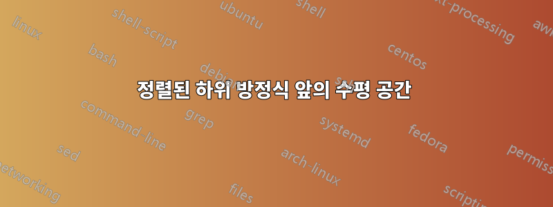 정렬된 하위 방정식 앞의 수평 공간