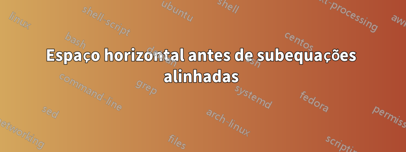 Espaço horizontal antes de subequações alinhadas