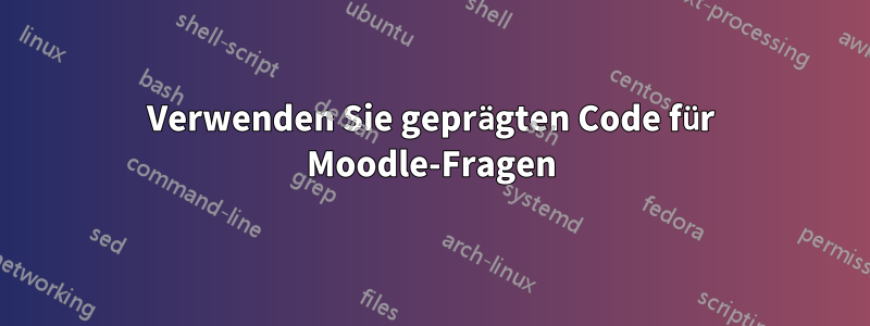 Verwenden Sie geprägten Code für Moodle-Fragen