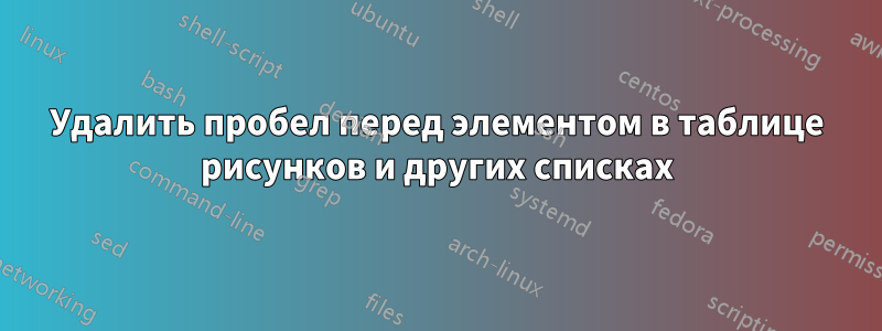 Удалить пробел перед элементом в таблице рисунков и других списках