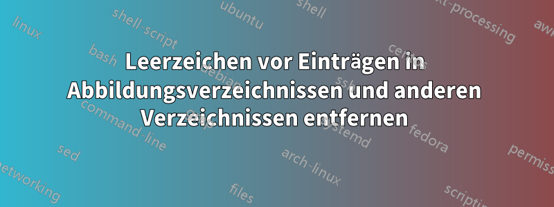 Leerzeichen vor Einträgen in Abbildungsverzeichnissen und anderen Verzeichnissen entfernen