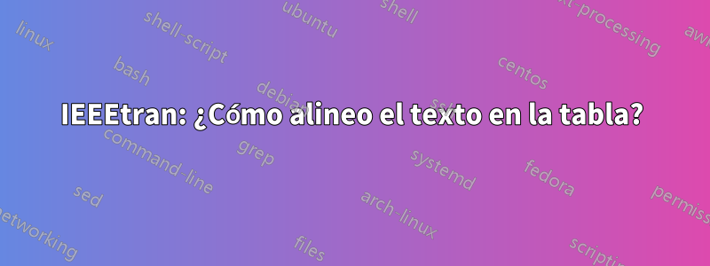 IEEEtran: ¿Cómo alineo el texto en la tabla?