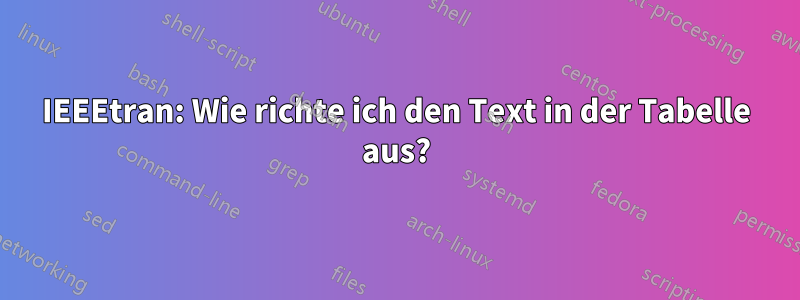 IEEEtran: Wie richte ich den Text in der Tabelle aus?