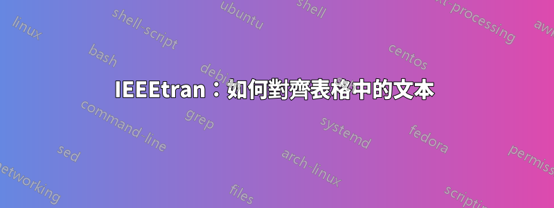 IEEEtran：如何對齊表格中的文本